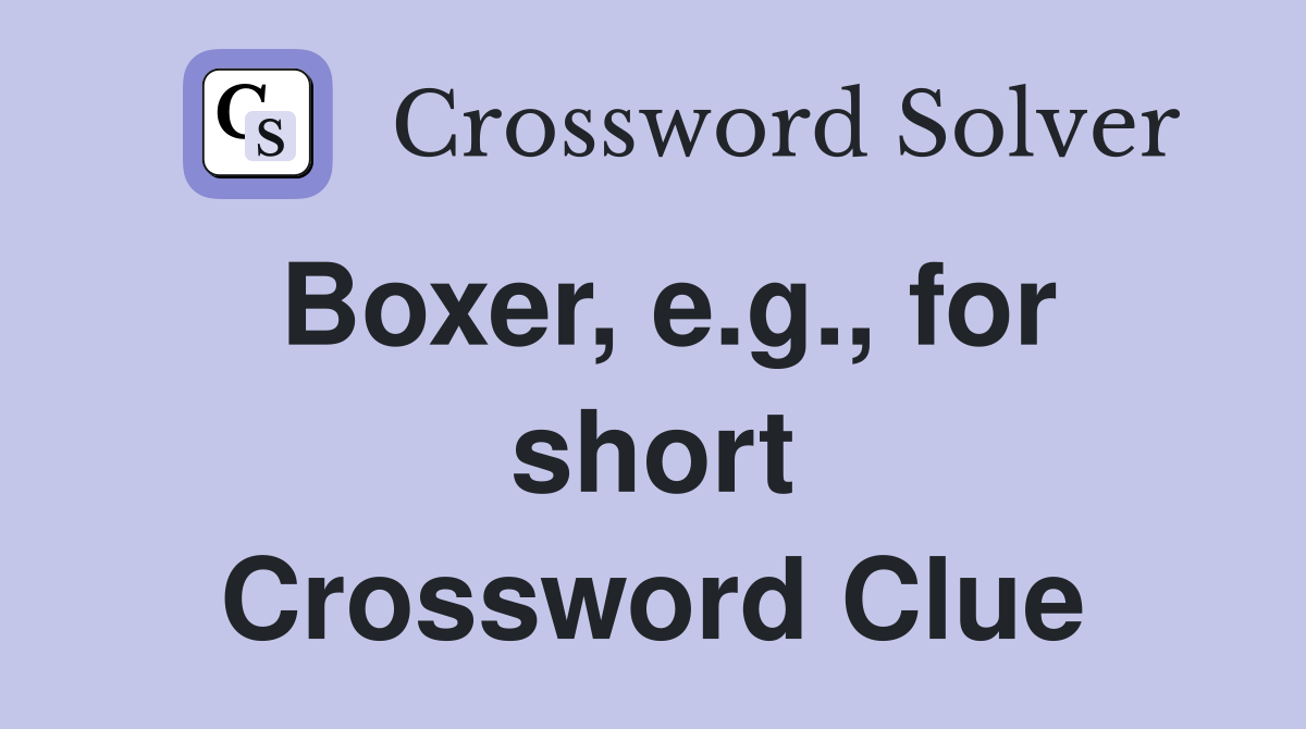 Boxer, e.g., for short Crossword Clue