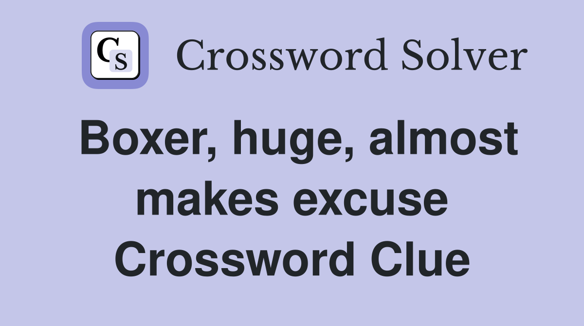 Boxer, huge, almost makes excuse Crossword Clue