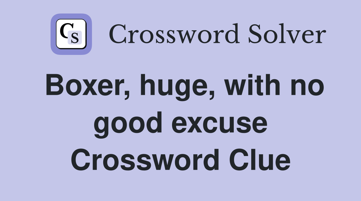 Boxer, huge, with no good excuse Crossword Clue