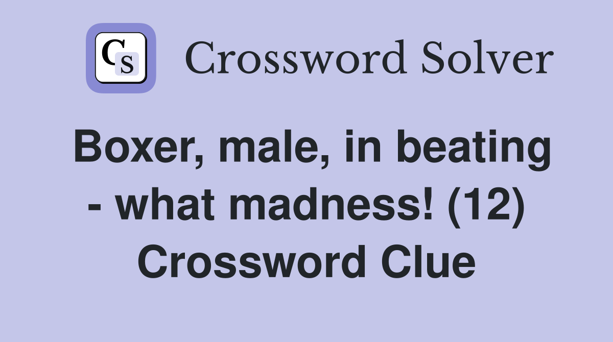 Boxer, male, in beating - what madness! (12) Crossword Clue