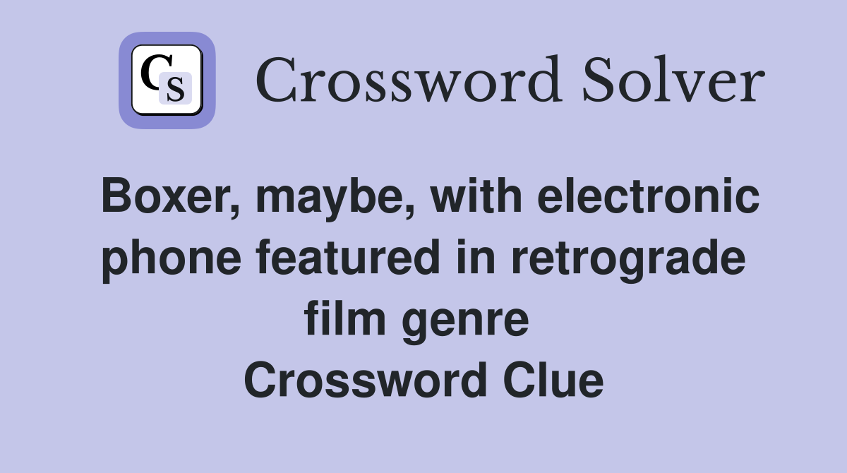 Boxer, maybe, with electronic phone featured in retrograde film genre  Crossword Clue