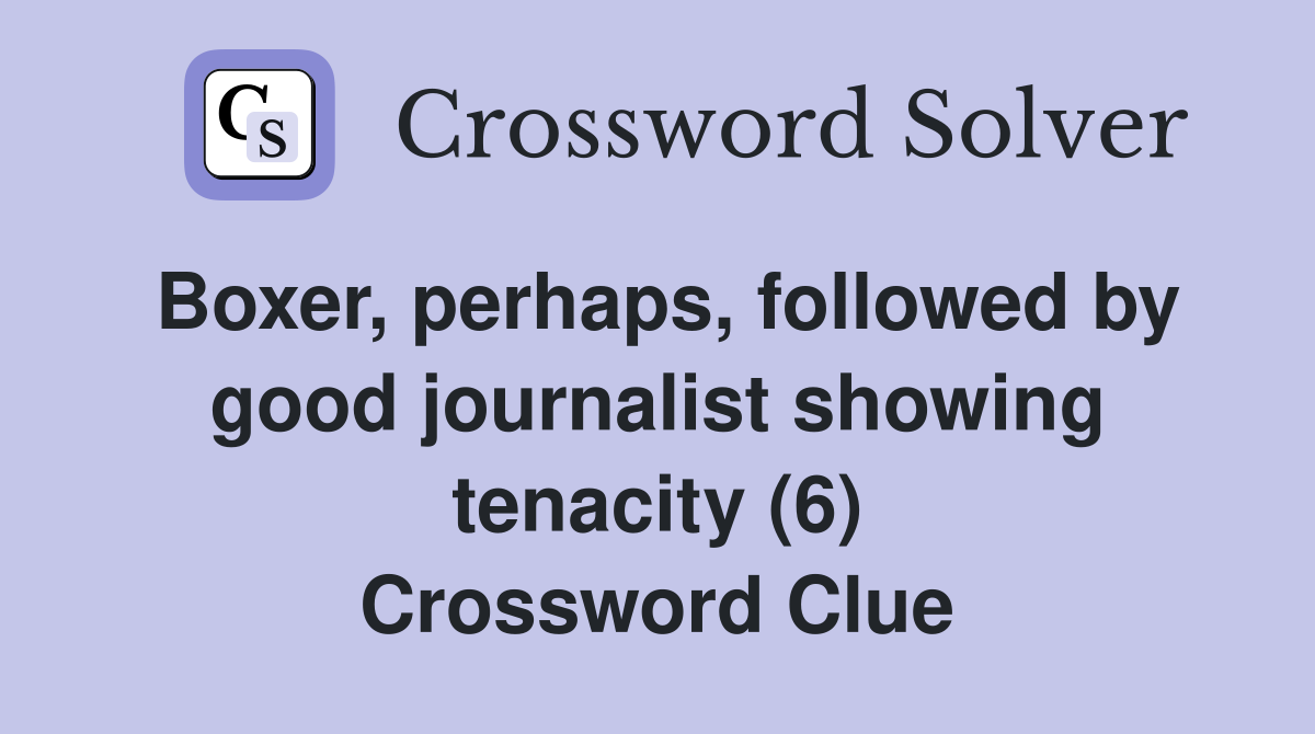 Boxer, perhaps, followed by good journalist showing tenacity (6) Crossword Clue