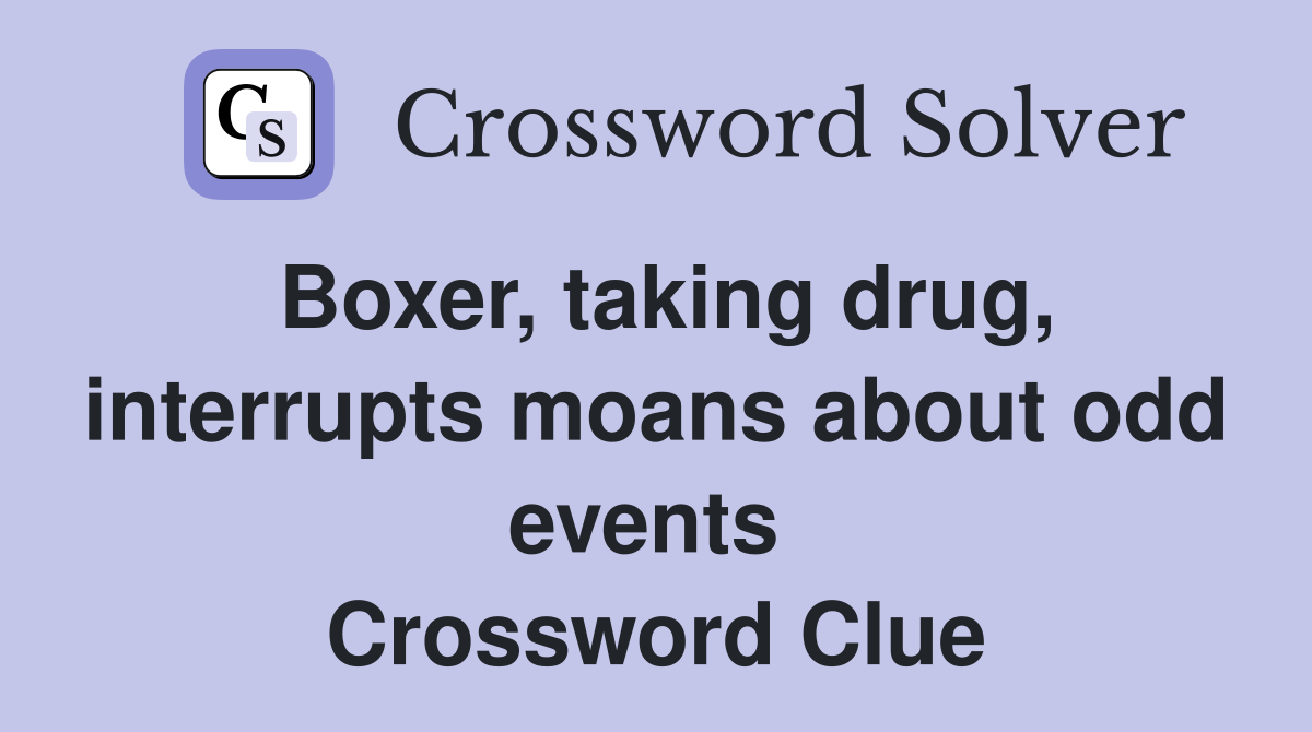 Boxer, taking drug, interrupts moans about odd events  Crossword Clue