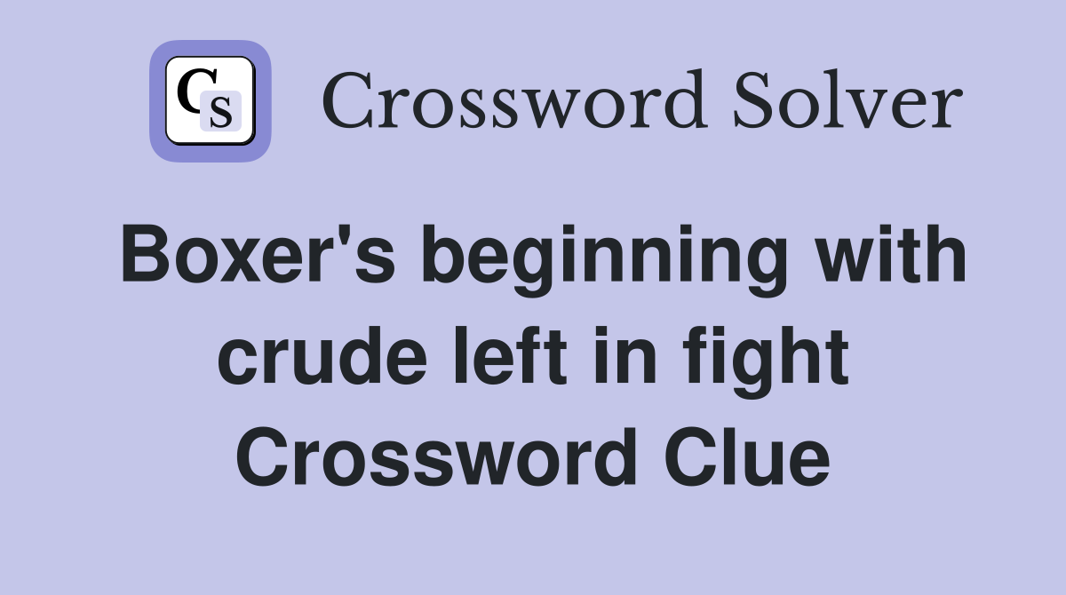 Boxer's beginning with crude left in fight Crossword Clue