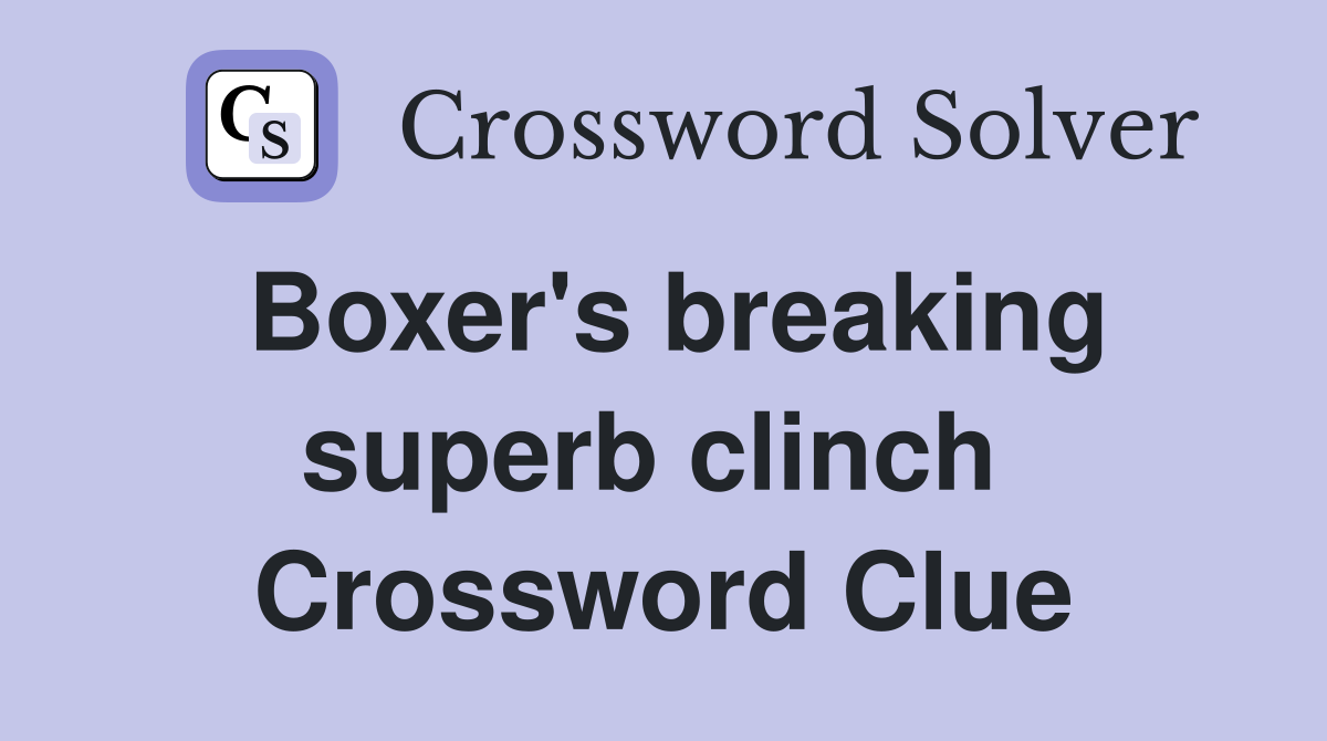 Boxer's breaking superb clinch  Crossword Clue