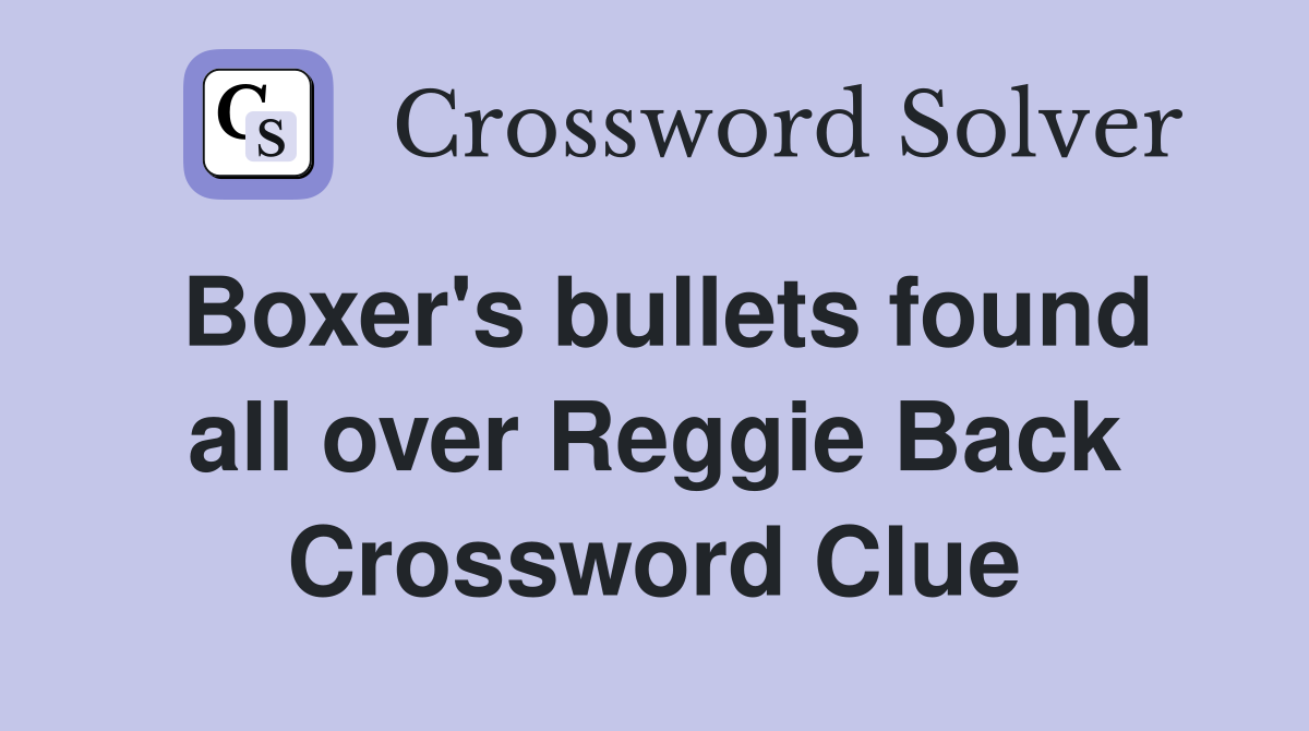 Boxer's bullets found all over Reggie Back Crossword Clue