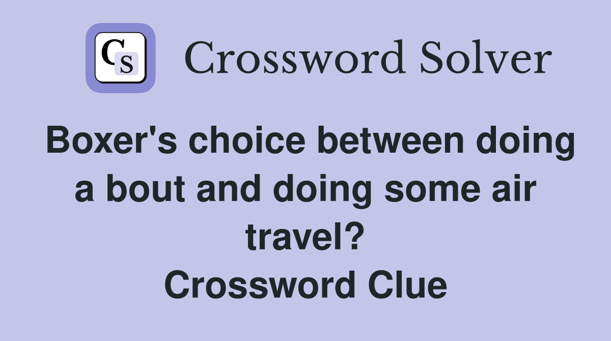 Boxer's choice between doing a bout and doing some air travel? Crossword Clue