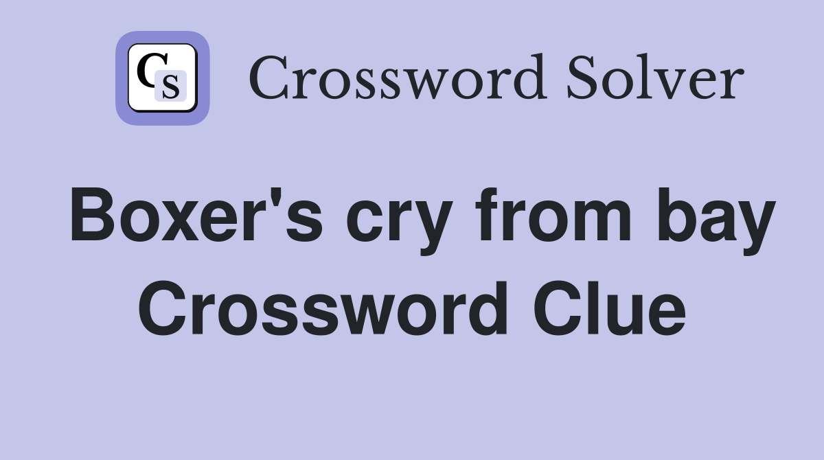 Boxer's cry from bay Crossword Clue