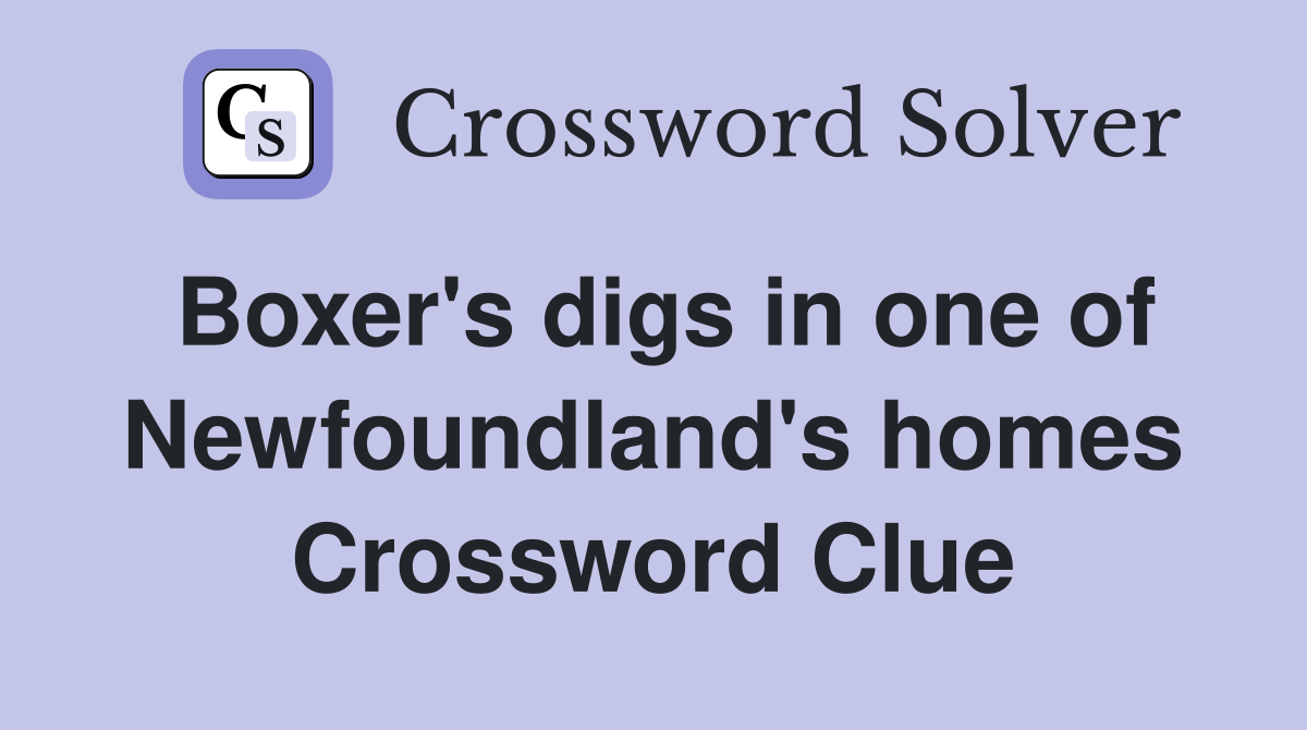 Boxer's digs in one of Newfoundland's homes Crossword Clue