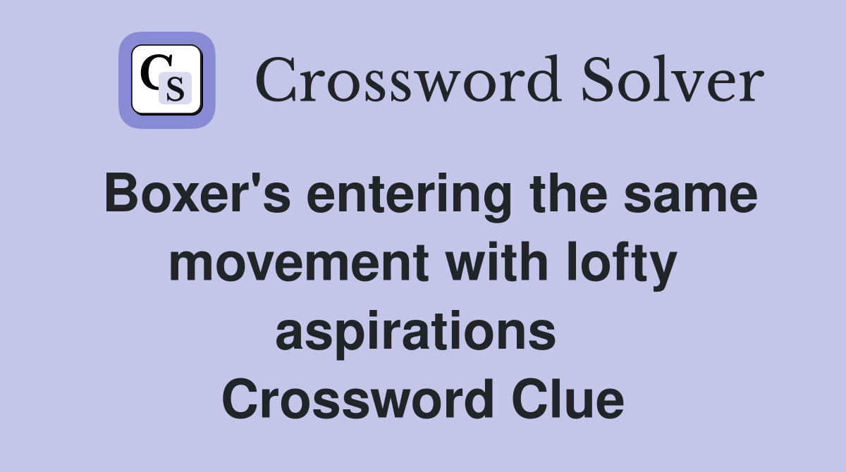 Boxer's entering the same move­ment with lofty aspirations  Crossword Clue