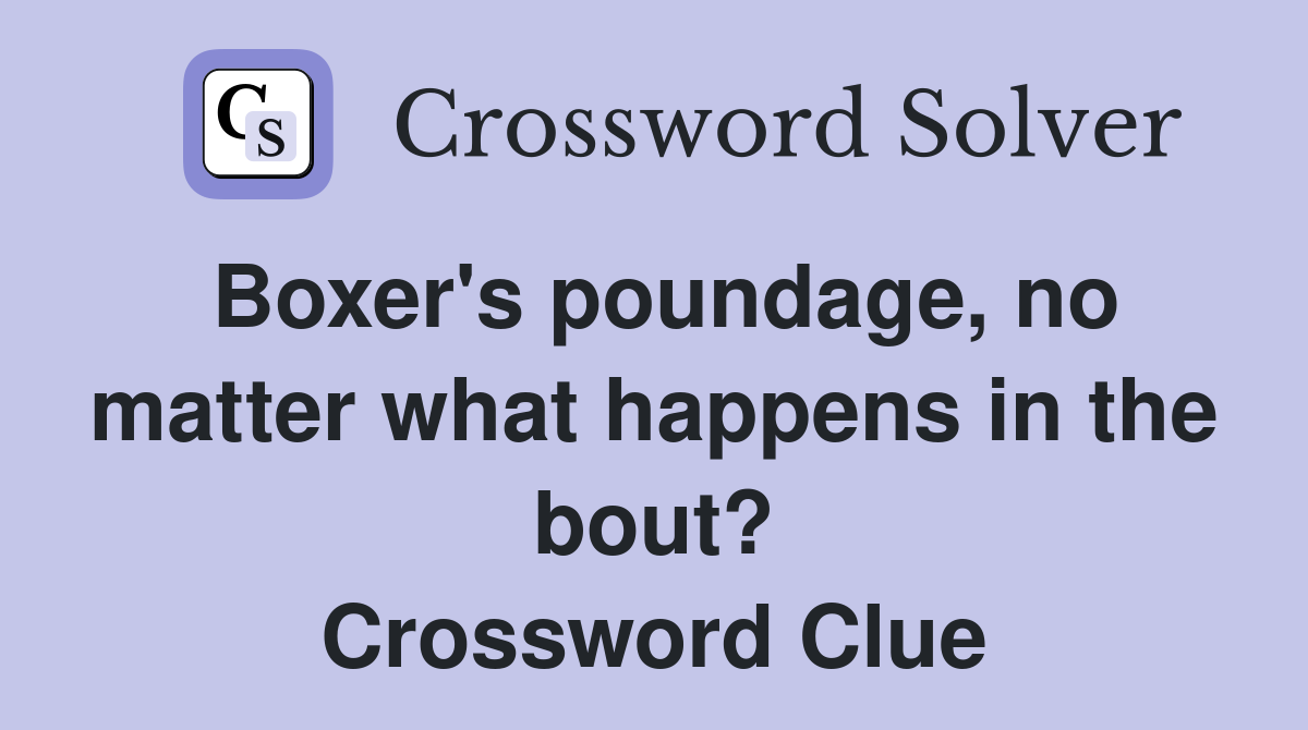 Boxer's poundage, no matter what happens in the bout? Crossword Clue