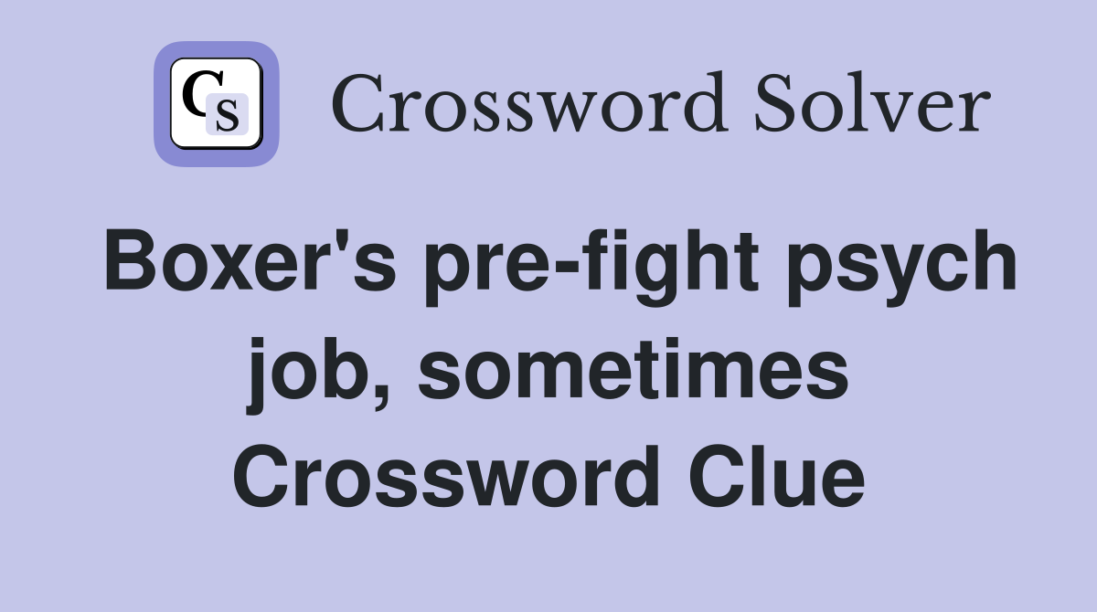 Boxer's pre-fight psych job, sometimes Crossword Clue