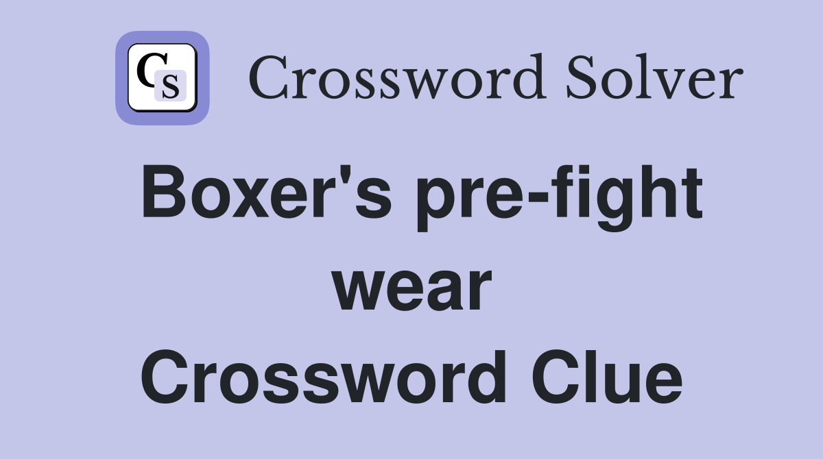 Boxer's pre-fight wear Crossword Clue