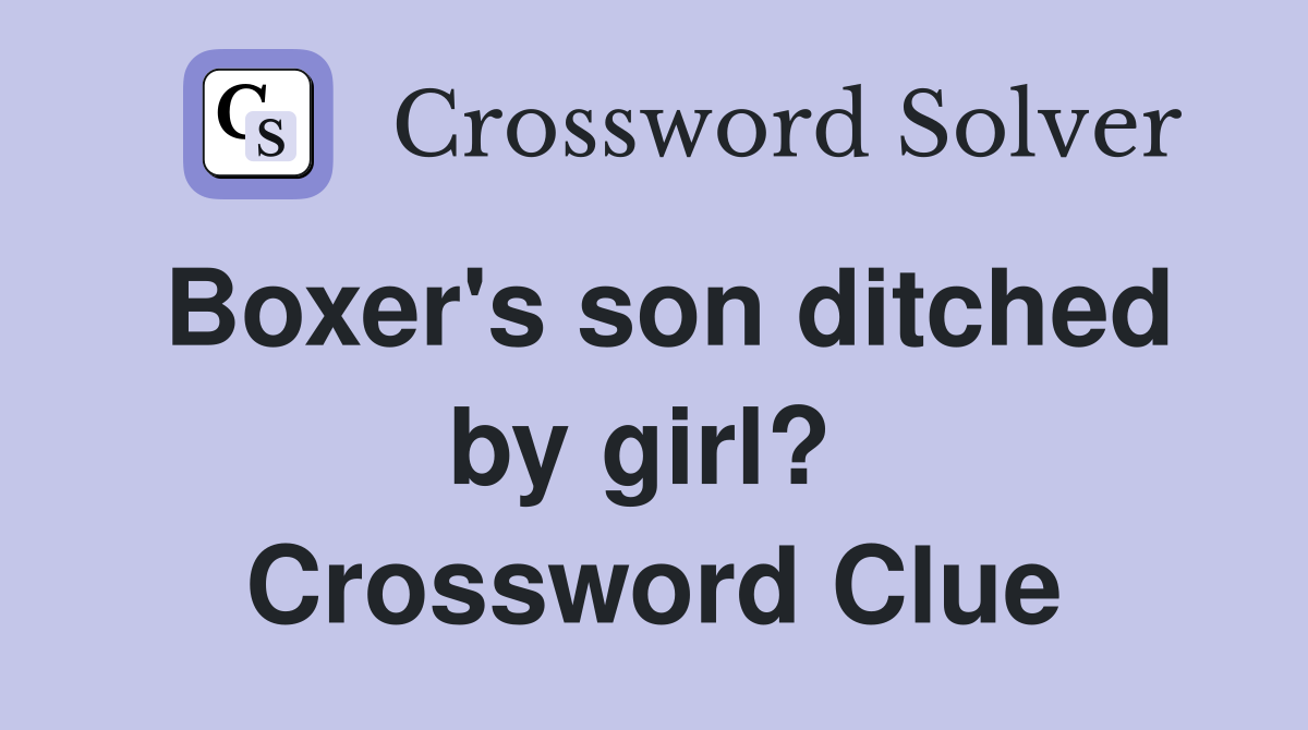 Boxer's son ditched by girl?  Crossword Clue
