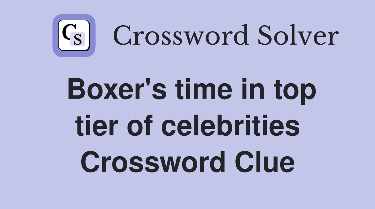 Boxer's time in top tier of celebrities Crossword Clue
