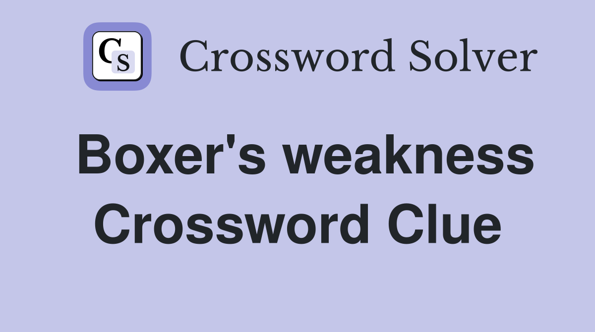 Boxer's weakness Crossword Clue