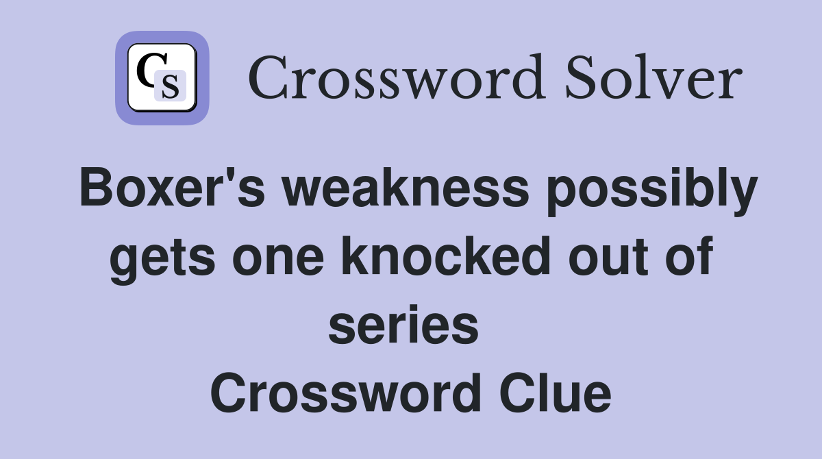 Boxer's weakness possibly gets one knocked out of series  Crossword Clue