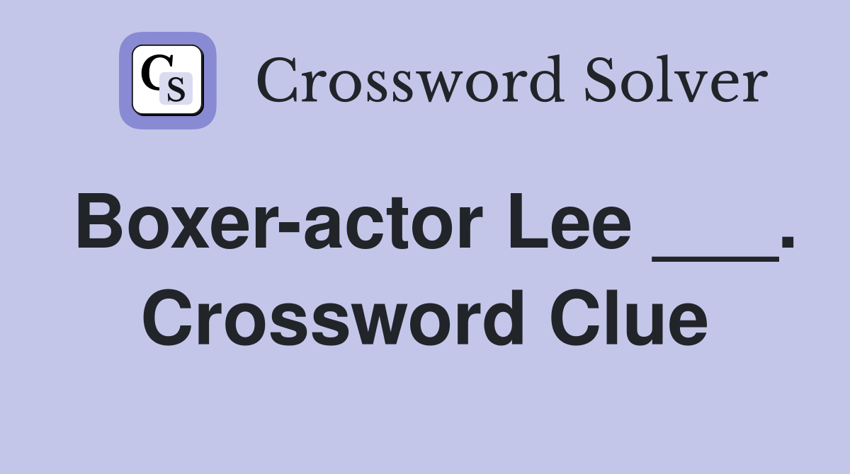 Boxer-actor Lee ___. Crossword Clue