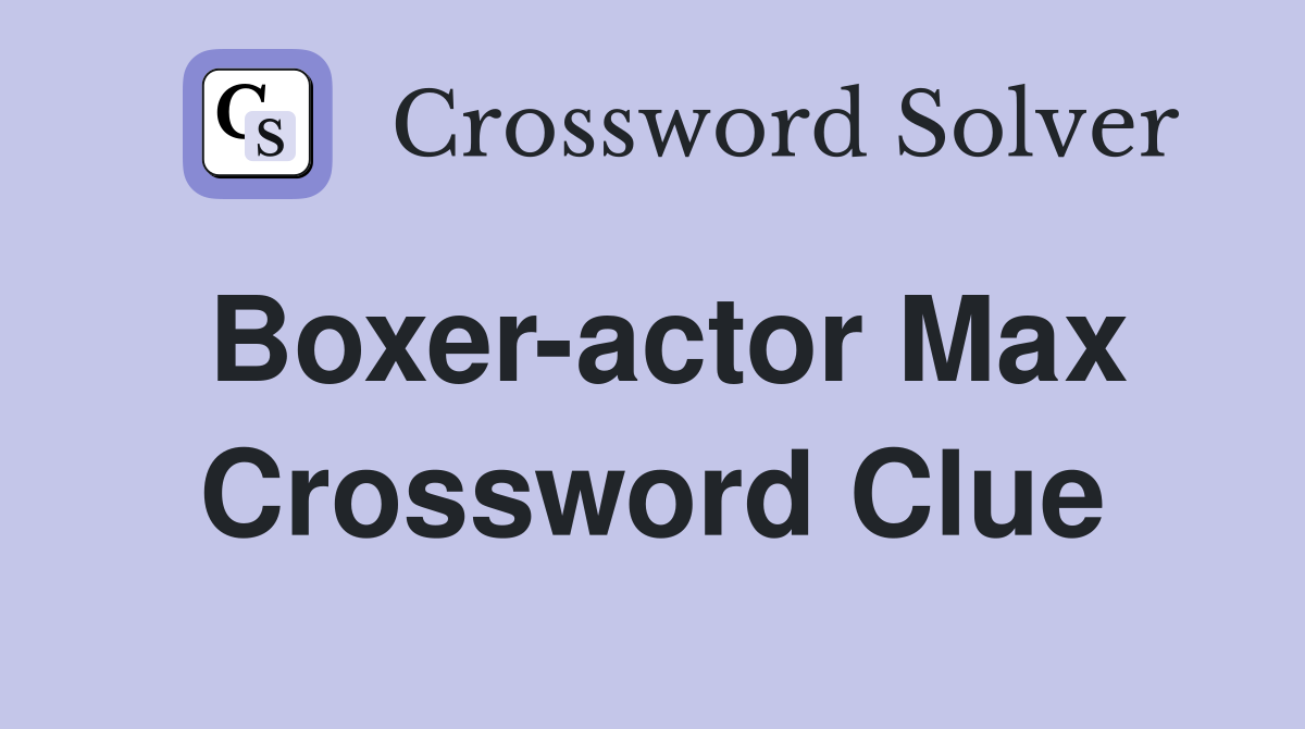 Boxer-actor Max Crossword Clue