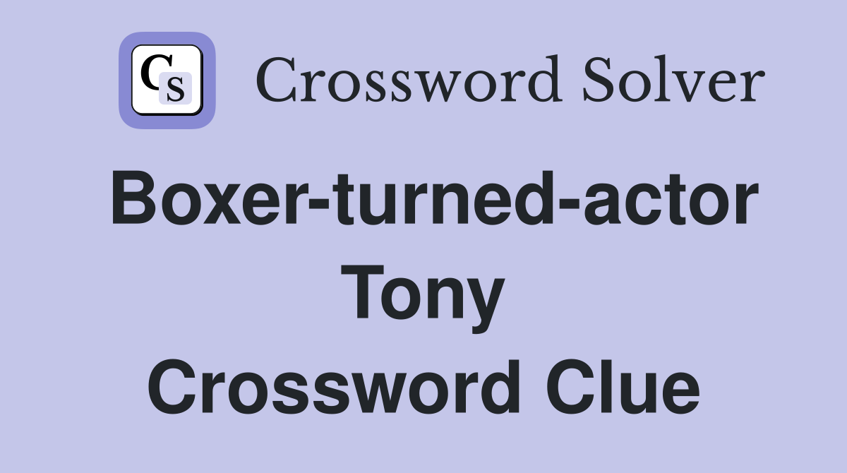 Boxer-turned-actor Tony Crossword Clue