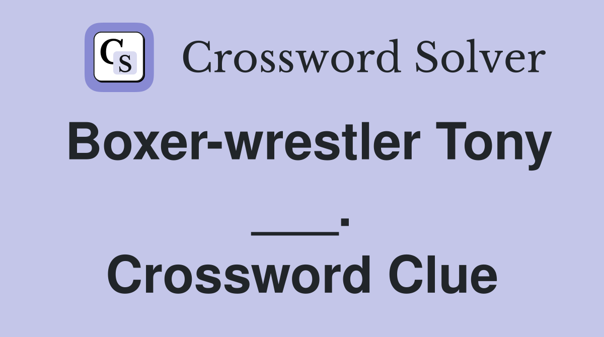 Boxer-wrestler Tony ___. Crossword Clue