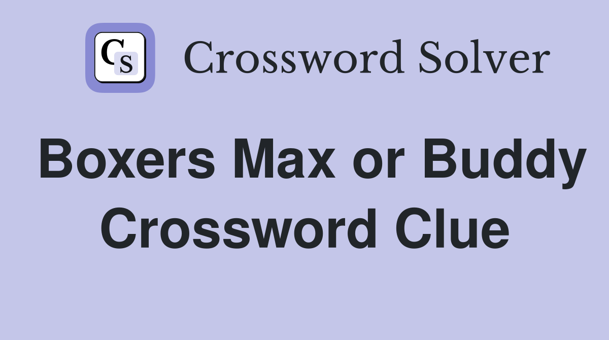 Boxers Max or Buddy Crossword Clue