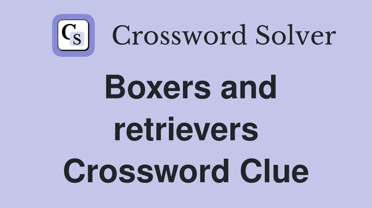 Boxers and retrievers Crossword Clue
