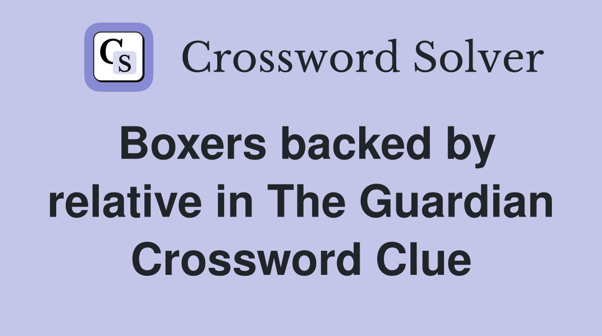 Boxers backed by relative in The Guardian Crossword Clue