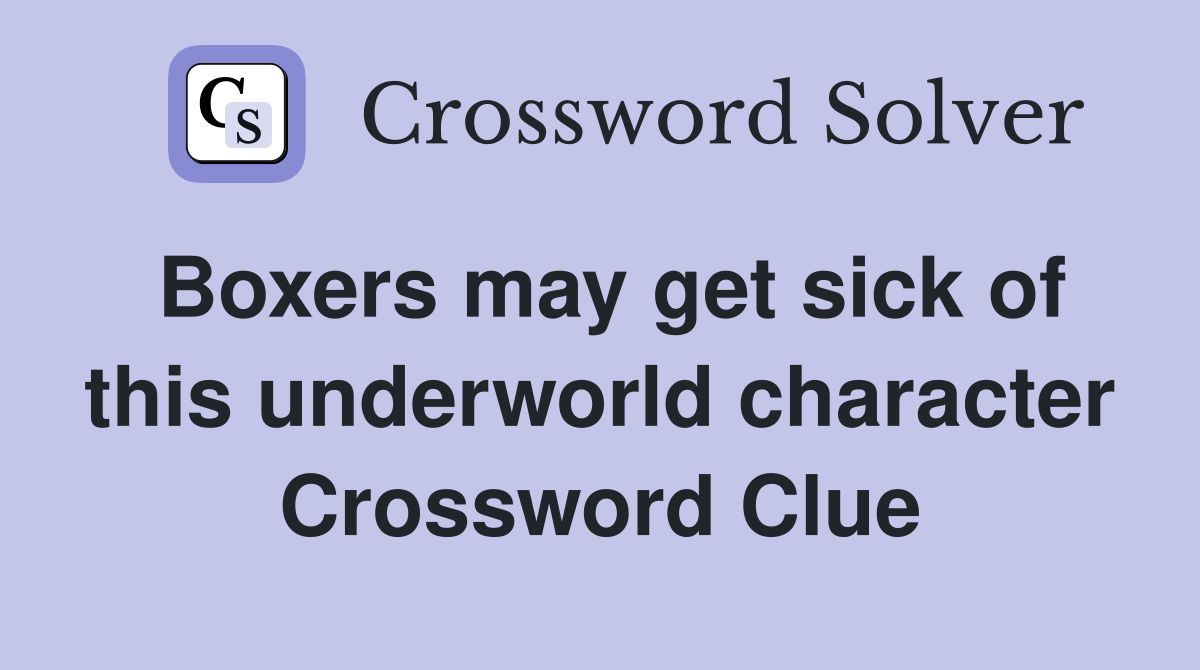 Boxers may get sick of this underworld character Crossword Clue