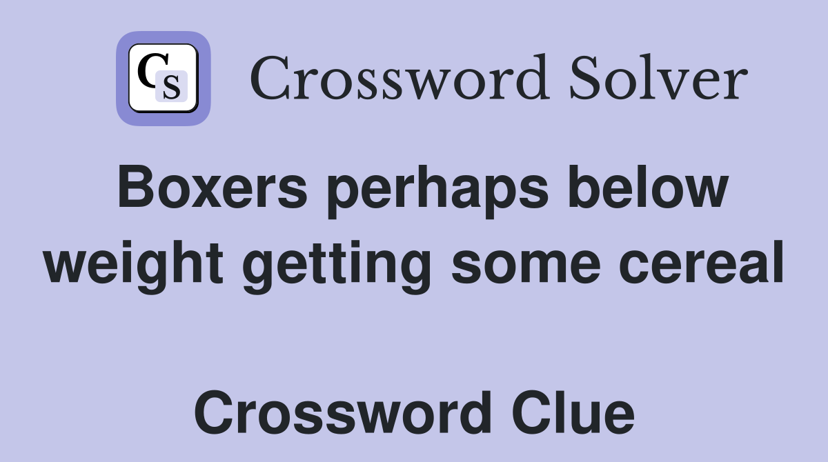 Boxers perhaps below weight getting some cereal  Crossword Clue