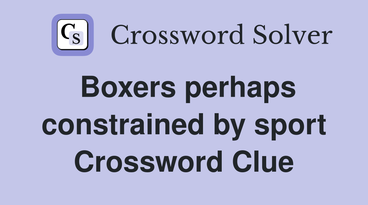 Boxers perhaps constrained by sport Crossword Clue