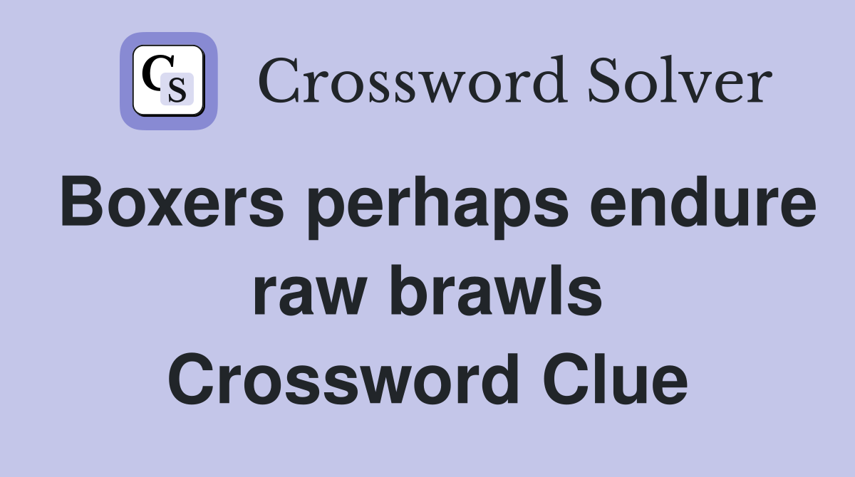 Boxers perhaps endure raw brawls Crossword Clue
