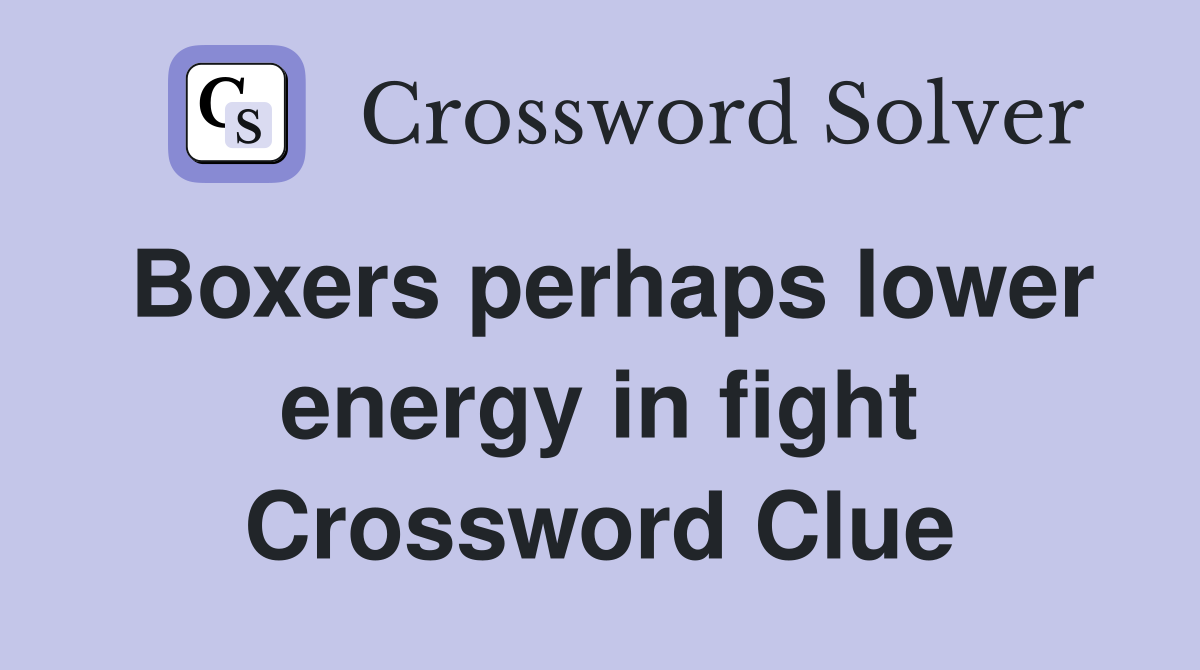 Boxers perhaps lower energy in fight Crossword Clue