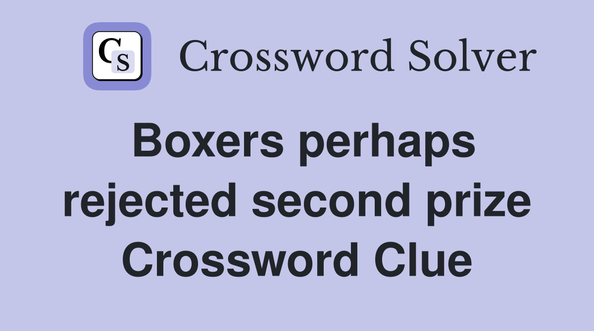 Boxers perhaps rejected second prize Crossword Clue