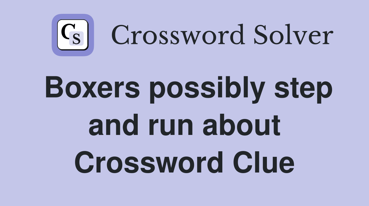 Boxers possibly step and run about Crossword Clue