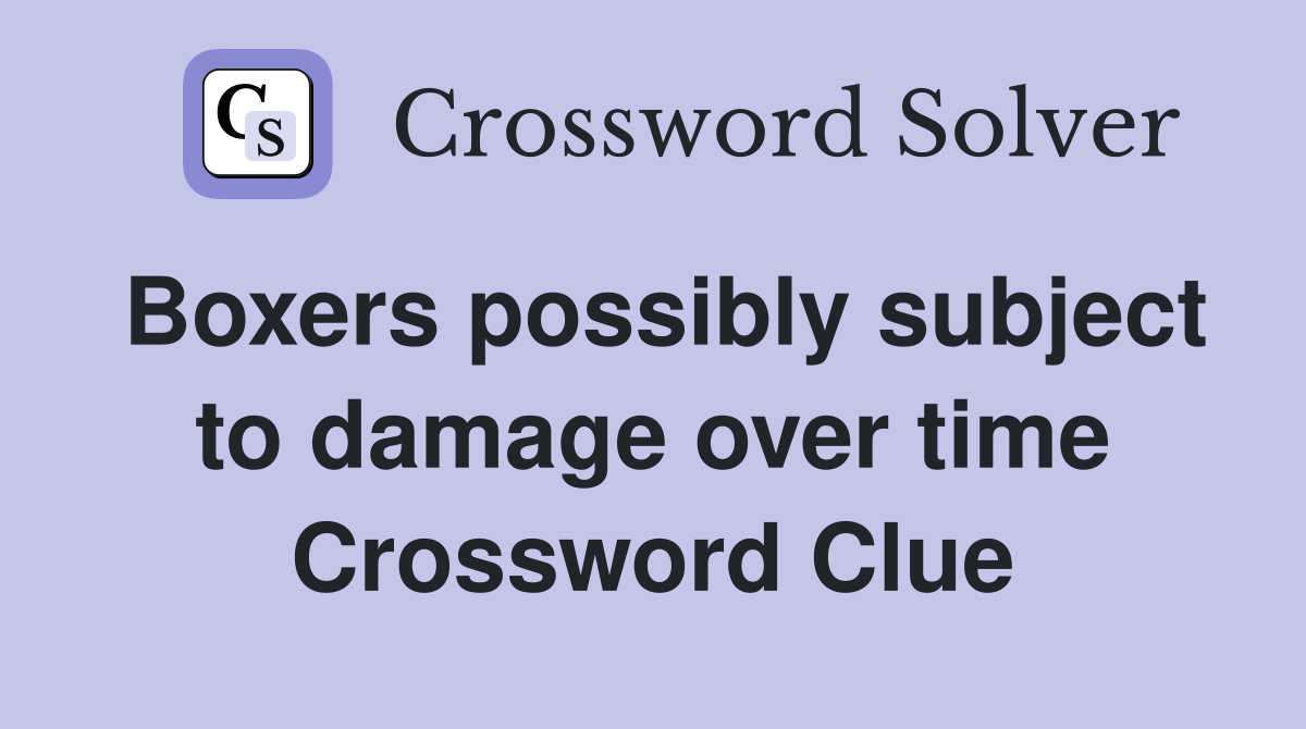 Boxers possibly subject to damage over time Crossword Clue