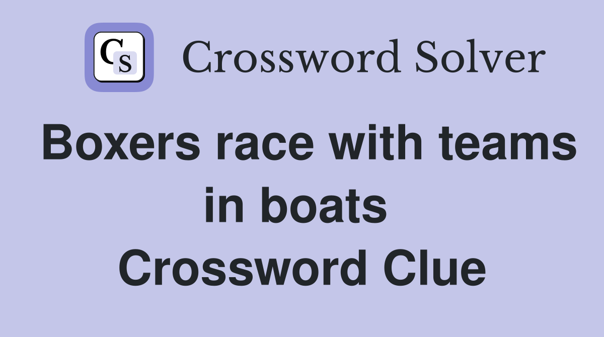 Boxers race with teams in boats  Crossword Clue