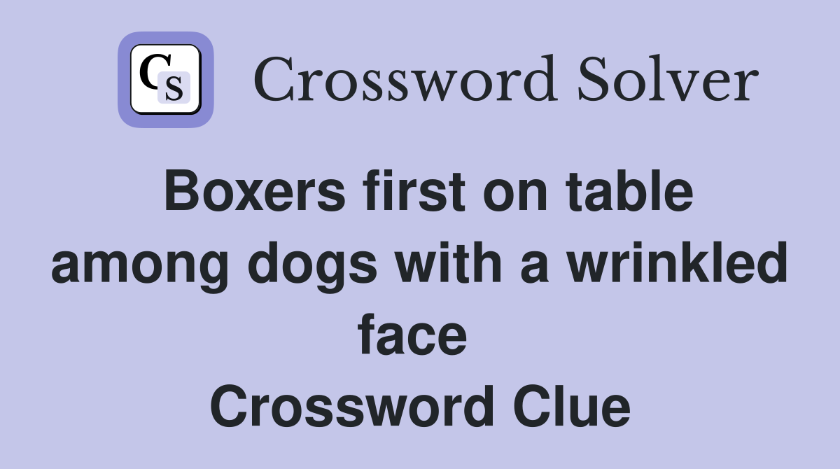 Boxers first on table among dogs with a wrinkled face  Crossword Clue