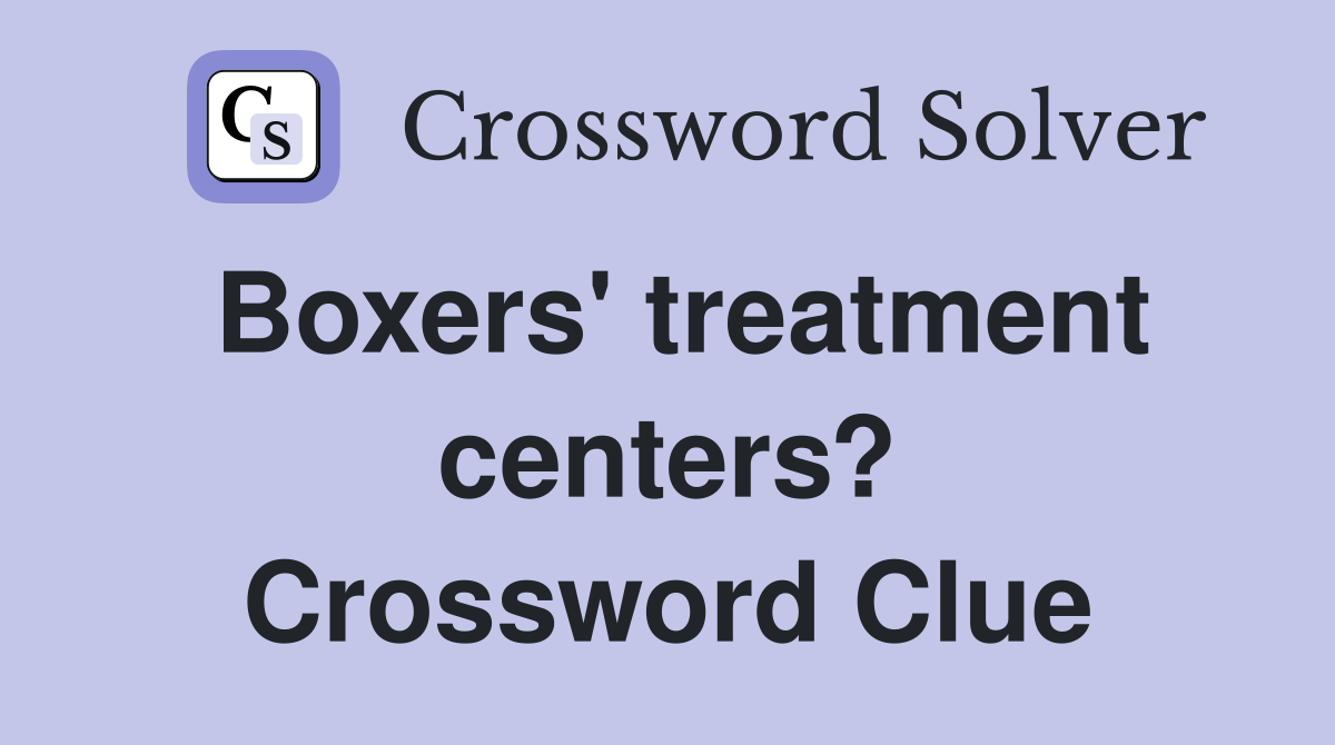 Boxers' treatment centers? Crossword Clue