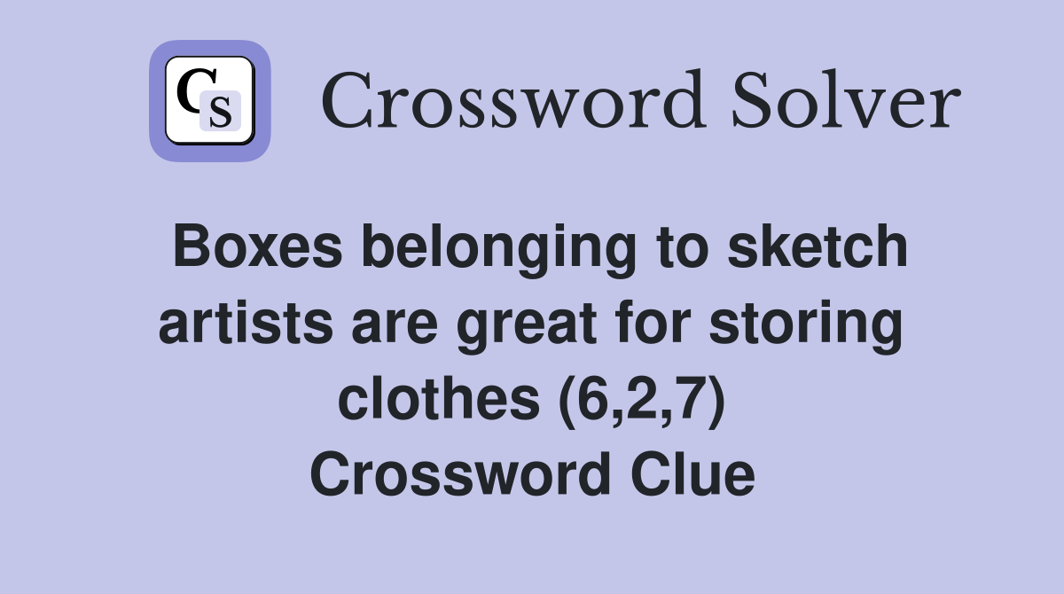 Boxes belonging to sketch artists are great for storing clothes (6,2,7) Crossword Clue