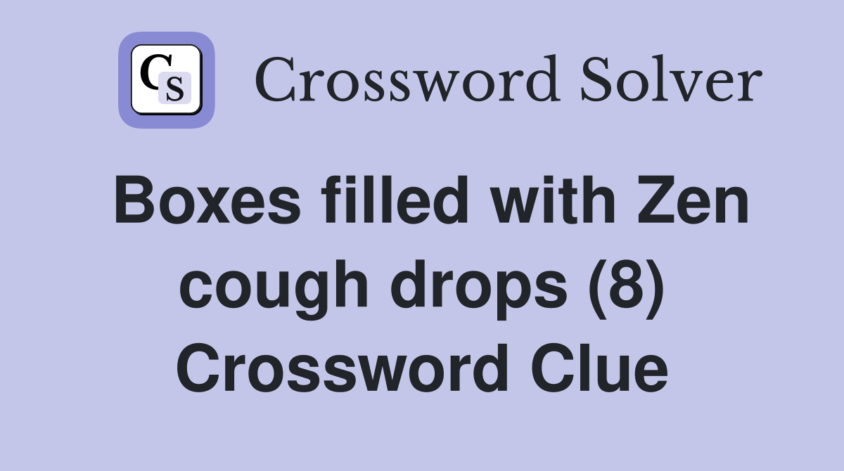 Boxes filled with Zen cough drops (8) Crossword Clue