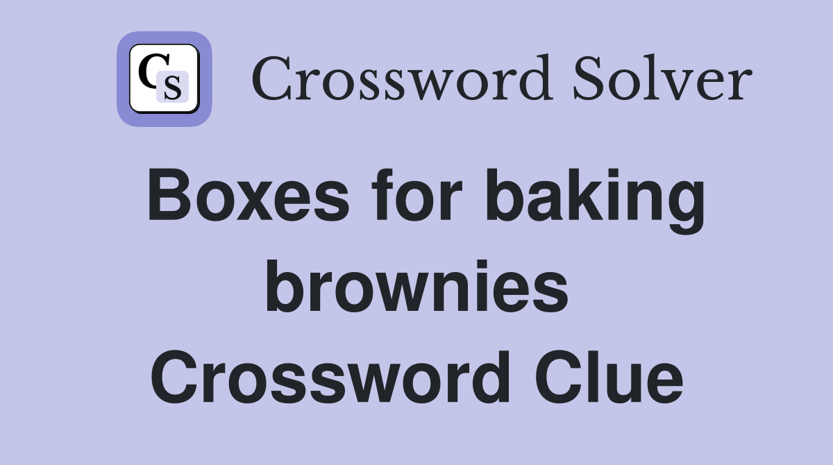 Boxes for baking brownies Crossword Clue