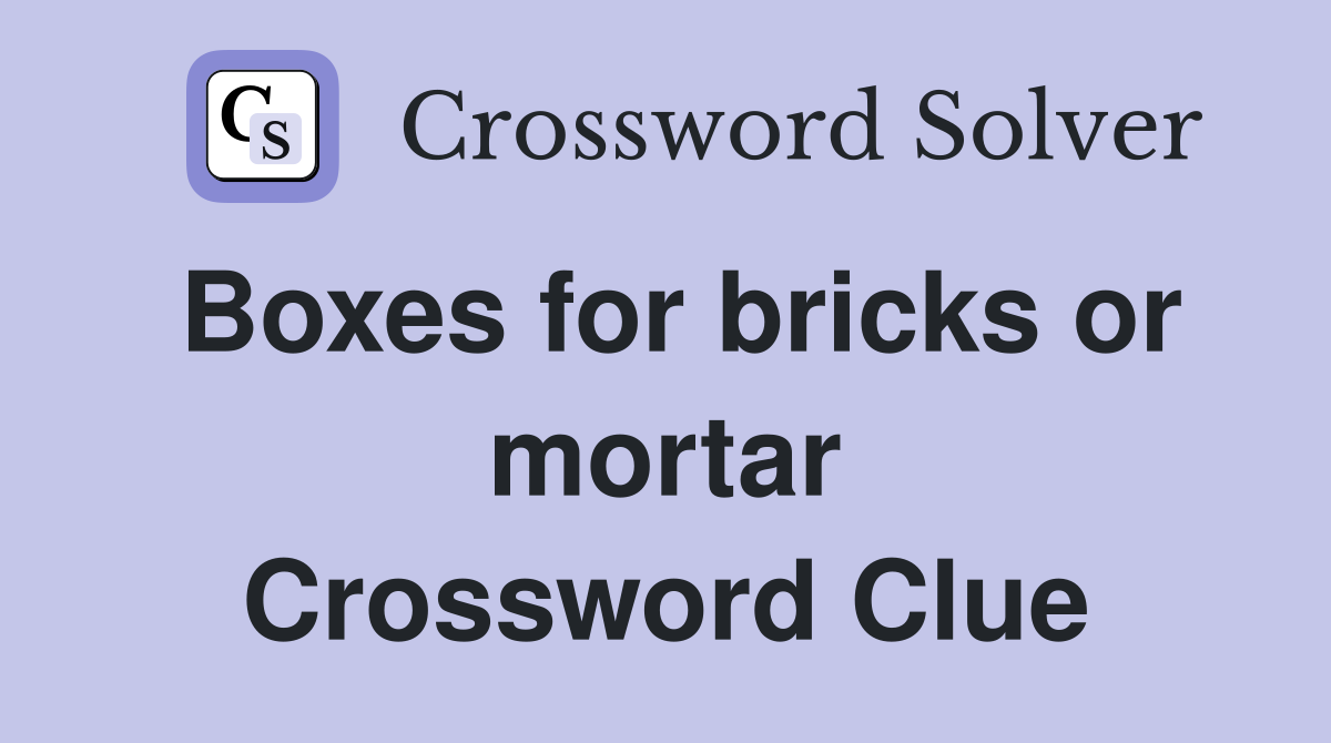 Boxes for bricks or mortar Crossword Clue