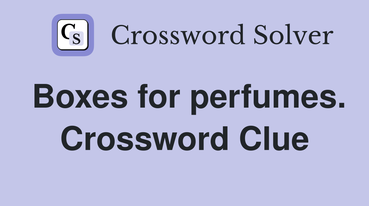 Boxes for perfumes. Crossword Clue
