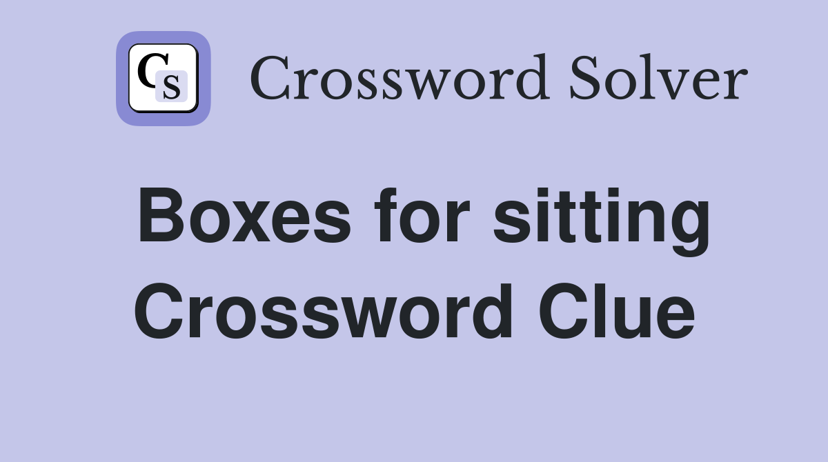 Boxes for sitting Crossword Clue