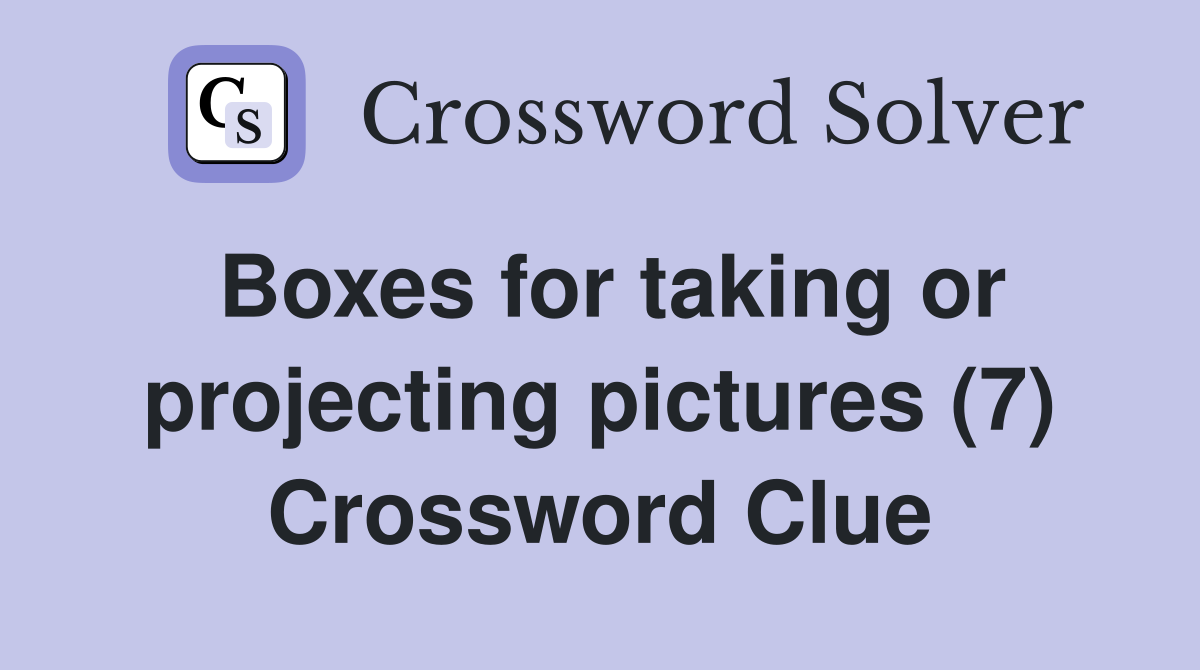 Boxes for taking or projecting pictures (7) Crossword Clue