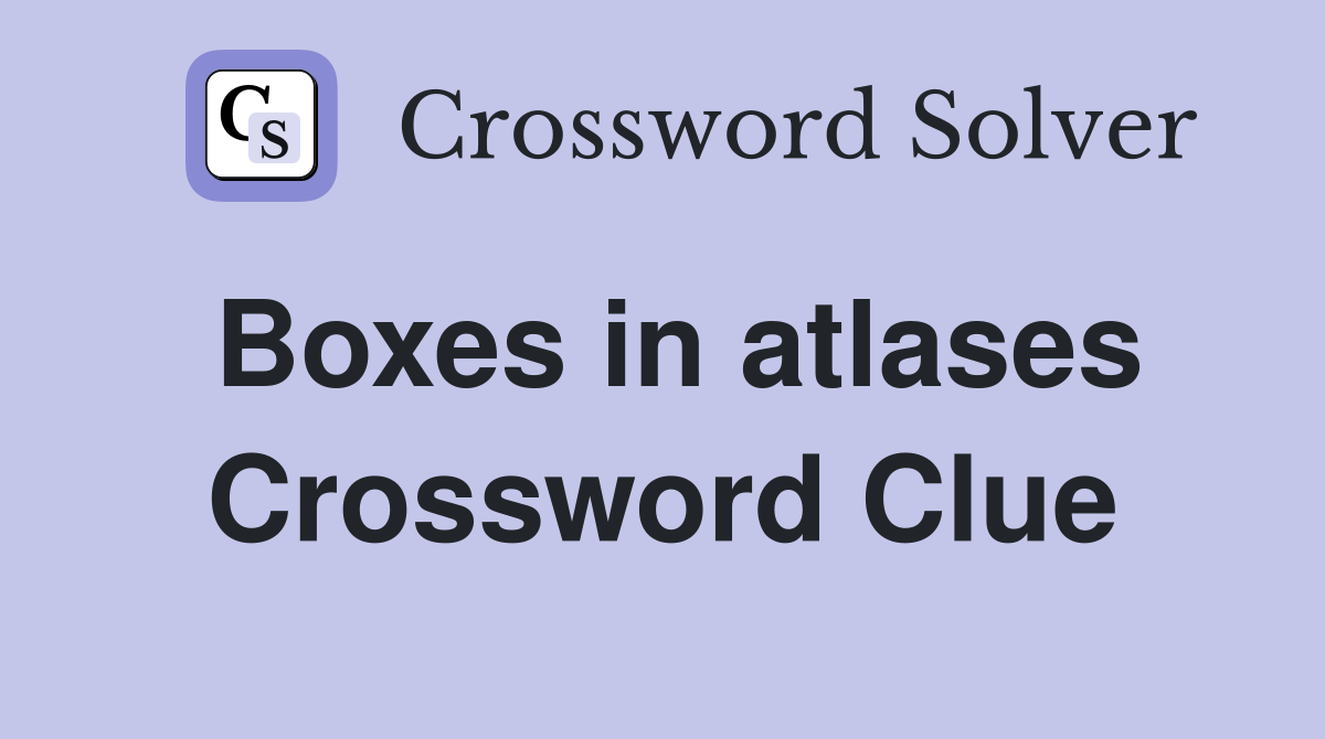 Boxes in atlases Crossword Clue