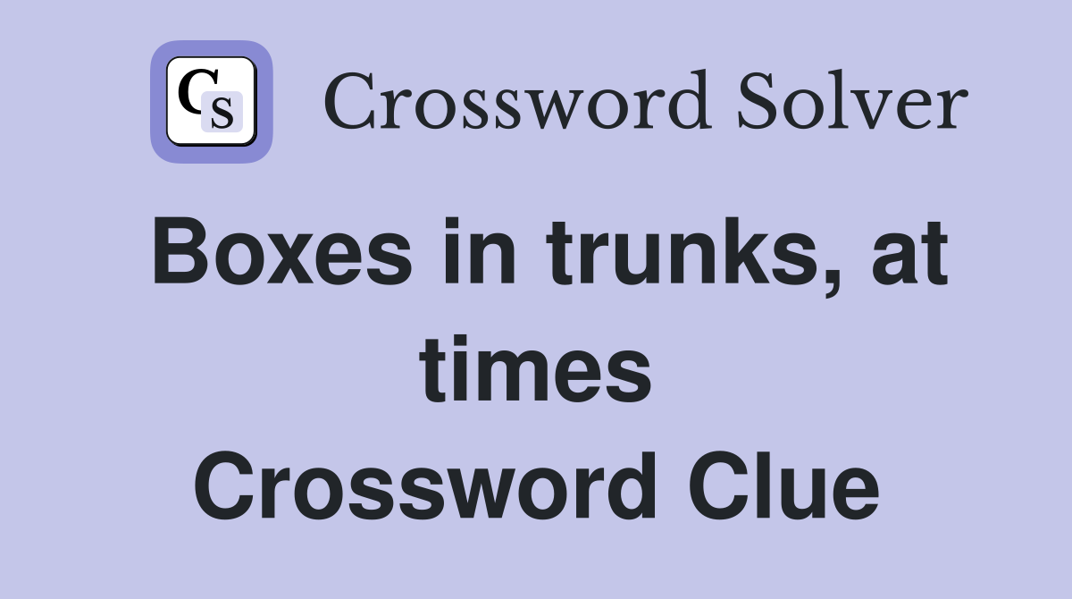 Boxes in trunks, at times Crossword Clue