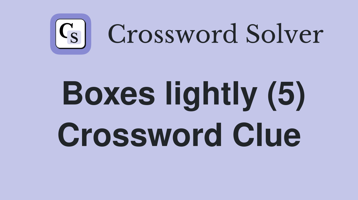 Boxes lightly (5) Crossword Clue
