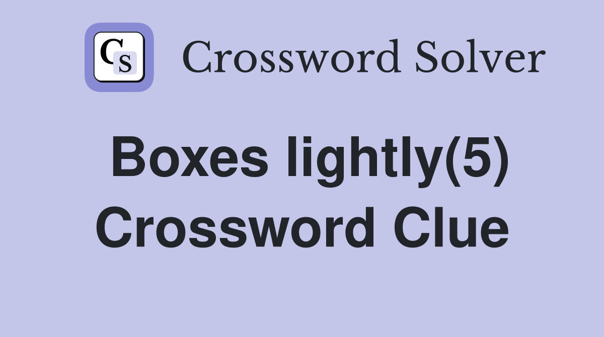 Boxes lightly(5) Crossword Clue
